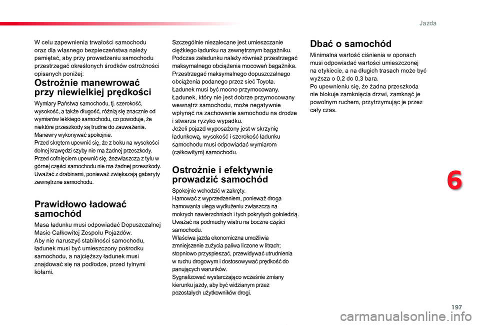 TOYOTA PROACE 2020  Instrukcja obsługi (in Polish) 197
Proace_pl_Chap06_conduite_ed01-2019
W celu zapewnienia tr wałości samochodu oraz dla własnego bezpieczeństwa należy pamiętać, aby przy prowadzeniu samochodu przestrzegać określonych środ