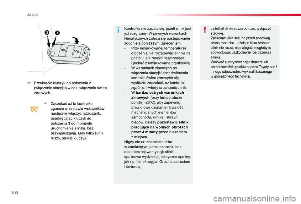 TOYOTA PROACE 2020  Instrukcja obsługi (in Polish) 200
Proace_pl_Chap06_conduite_ed01-2019
F Przekręcić kluczyk do położenia 2 (włączenie stacyjki) w celu włączenia świec żarowych.
F Zaczekać aż ta kontrolka zgaśnie w zestawie wskaźnikó