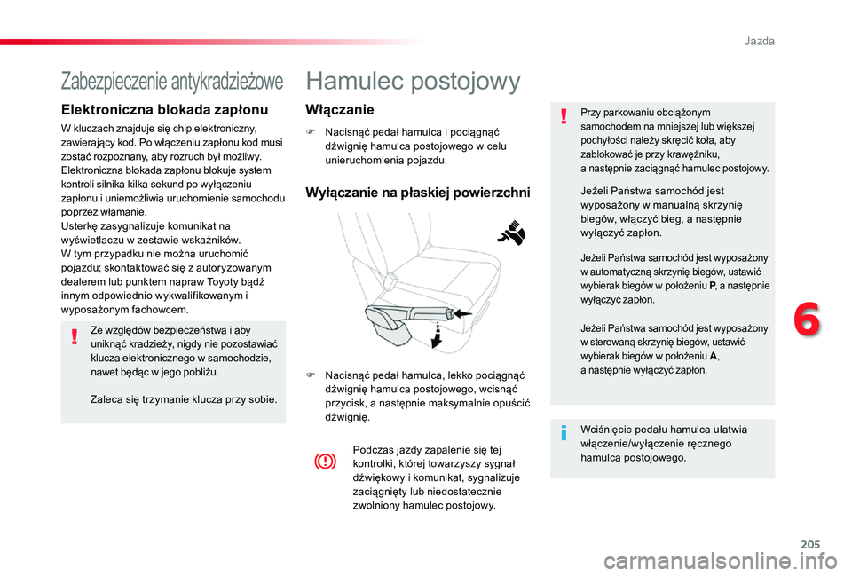 TOYOTA PROACE 2020 Instrukcja obsługi (in Polish) 205
Proace_pl_Chap06_conduite_ed01-2019
Hamulec postojowy
F Nacisnąć pedał hamulca i pociągnąć dźwignię hamulca postojowego w celu unieruchomienia pojazdu.
F Nacisnąć pedał hamulca, lekko p TOYOTA PROACE 2020 Instrukcja obsługi (in Polish) 205
Proace_pl_Chap06_conduite_ed01-2019
Hamulec postojowy
F Nacisnąć pedał hamulca i pociągnąć dźwignię hamulca postojowego w celu unieruchomienia pojazdu.
F Nacisnąć pedał hamulca, lekko p