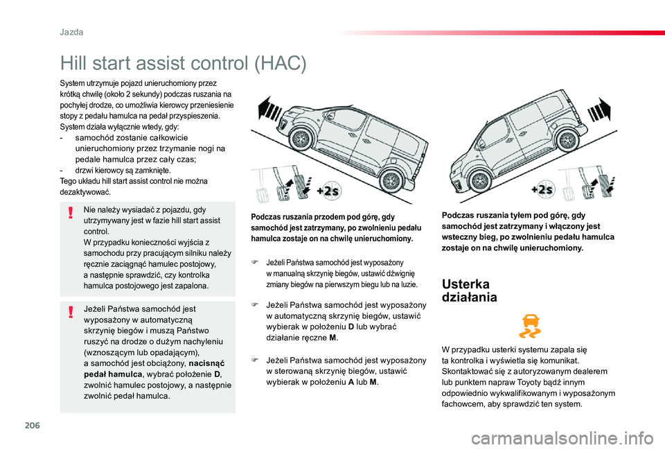 TOYOTA PROACE 2020 Instrukcja obsługi (in Polish) 206
Proace_pl_Chap06_conduite_ed01-2019
Hill start assist control (HAC)
System utrzymuje pojazd unieruchomiony przez krótką chwilę (około 2 sekundy) podczas ruszania na pochyłej drodze, co umożl TOYOTA PROACE 2020 Instrukcja obsługi (in Polish) 206
Proace_pl_Chap06_conduite_ed01-2019
Hill start assist control (HAC)
System utrzymuje pojazd unieruchomiony przez krótką chwilę (około 2 sekundy) podczas ruszania na pochyłej drodze, co umożl