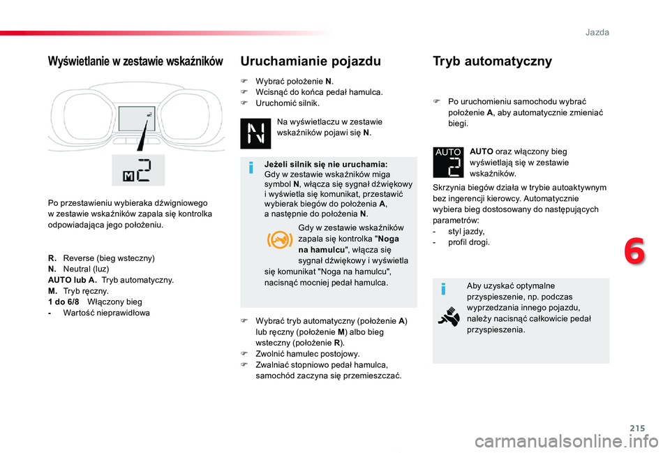 TOYOTA PROACE 2020 Instrukcja obsługi (in Polish) 215
Proace_pl_Chap06_conduite_ed01-2019
Tryb automatyczny
F Po uruchomieniu samochodu wybrać położenie A, aby automatycznie zmieniać biegi.
Skrzynia biegów działa w trybie autoaktywnym bez inger TOYOTA PROACE 2020 Instrukcja obsługi (in Polish) 215
Proace_pl_Chap06_conduite_ed01-2019
Tryb automatyczny
F Po uruchomieniu samochodu wybrać położenie A, aby automatycznie zmieniać biegi.
Skrzynia biegów działa w trybie autoaktywnym bez inger