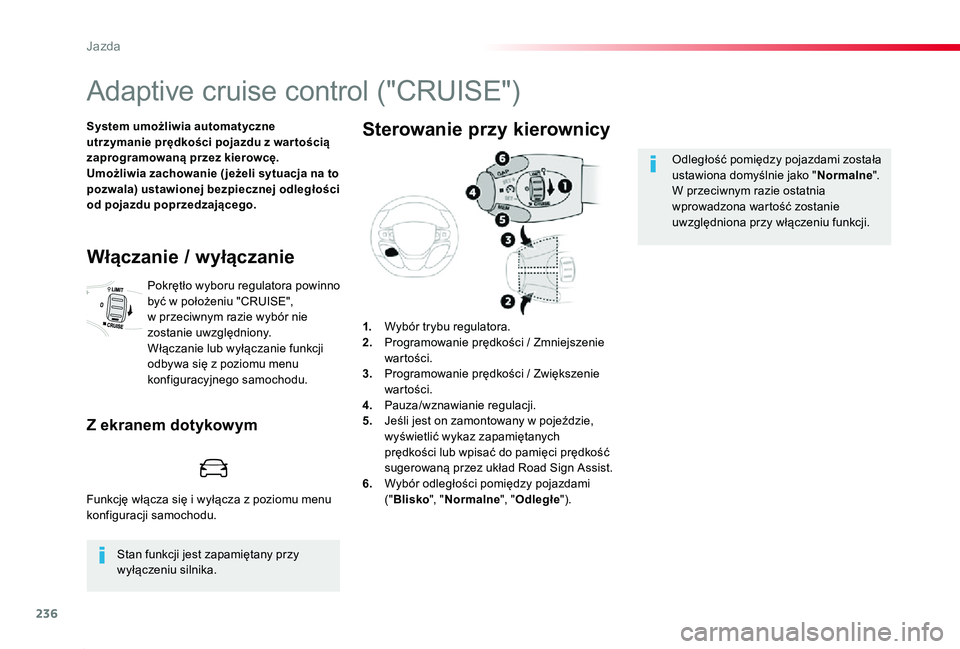 TOYOTA PROACE 2020 Instrukcja obsługi (in Polish) 236
Proace_pl_Chap06_conduite_ed01-2019
Adaptive cruise control ("CRUISE")
System umożliwia automatyczne utrzymanie prędkości pojazdu z war tością zaprogramowaną przez kierowcę.Umożliw TOYOTA PROACE 2020 Instrukcja obsługi (in Polish) 236
Proace_pl_Chap06_conduite_ed01-2019
Adaptive cruise control ("CRUISE")
System umożliwia automatyczne utrzymanie prędkości pojazdu z war tością zaprogramowaną przez kierowcę.Umożliw