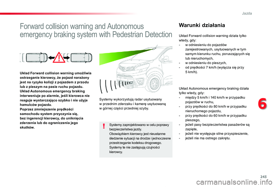 TOYOTA PROACE 2020 Instrukcja obsługi (in Polish) 243
Proace_pl_Chap06_conduite_ed01-2019
Forward collision warning and Autonomous
emergency braking system with Pedestrian Detection
Warunki działania
Układ Autonomous emergency braking działa tylk TOYOTA PROACE 2020 Instrukcja obsługi (in Polish) 243
Proace_pl_Chap06_conduite_ed01-2019
Forward collision warning and Autonomous
emergency braking system with Pedestrian Detection
Warunki działania
Układ Autonomous emergency braking działa tylk