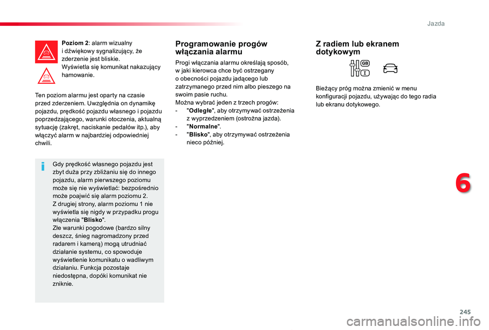 TOYOTA PROACE 2020 Instrukcja obsługi (in Polish) 245
Proace_pl_Chap06_conduite_ed01-2019
Ten poziom alarmu jest oparty na czasie przed zderzeniem. Uwzględnia on dynamikę pojazdu, prędkość pojazdu własnego i pojazdu poprzedzającego, warunki ot TOYOTA PROACE 2020 Instrukcja obsługi (in Polish) 245
Proace_pl_Chap06_conduite_ed01-2019
Ten poziom alarmu jest oparty na czasie przed zderzeniem. Uwzględnia on dynamikę pojazdu, prędkość pojazdu własnego i pojazdu poprzedzającego, warunki ot