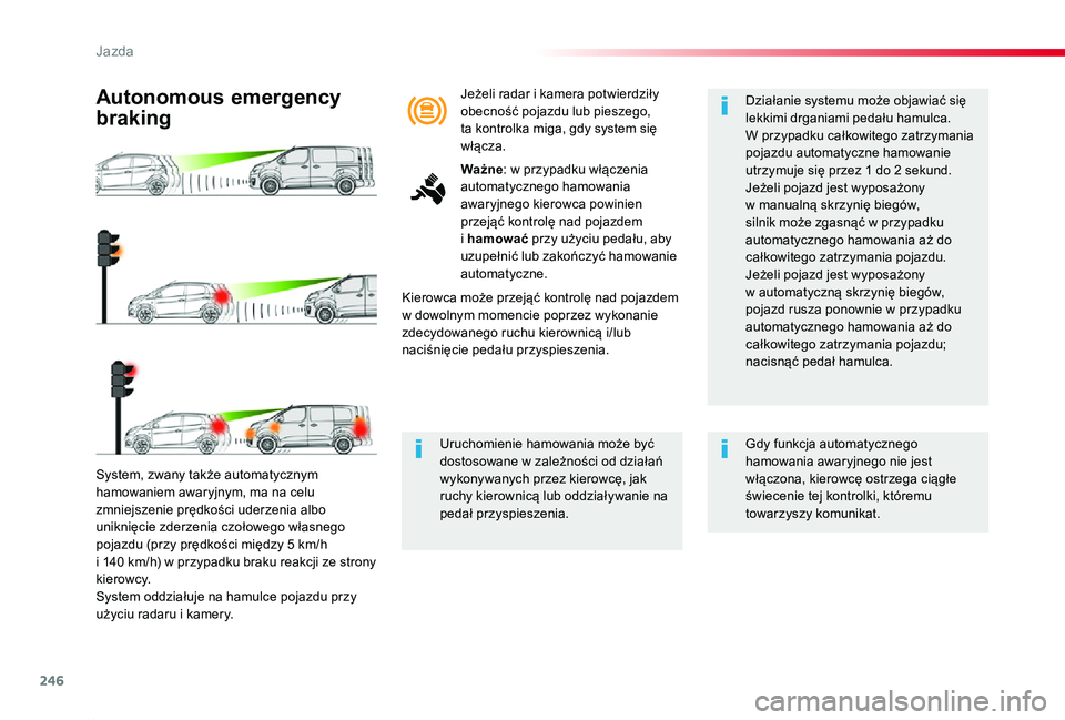 TOYOTA PROACE 2020 Instrukcja obsługi (in Polish) 246
Proace_pl_Chap06_conduite_ed01-2019
System, zwany także automatycznym hamowaniem awaryjnym, ma na celu zmniejszenie prędkości uderzenia albo uniknięcie zderzenia czołowego własnego pojazdu ( TOYOTA PROACE 2020 Instrukcja obsługi (in Polish) 246
Proace_pl_Chap06_conduite_ed01-2019
System, zwany także automatycznym hamowaniem awaryjnym, ma na celu zmniejszenie prędkości uderzenia albo uniknięcie zderzenia czołowego własnego pojazdu (