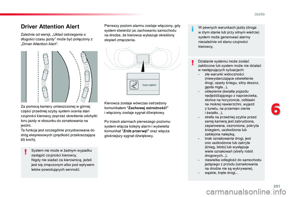 TOYOTA PROACE 2020 Instrukcja obsługi (in Polish) 251
Proace_pl_Chap06_conduite_ed01-2019
Za pomocą kamery umieszczonej w górnej części przedniej szyby system ocenia stan czujności kierowcy poprzez określenie odchyłki toru jazdy w stosunku do TOYOTA PROACE 2020 Instrukcja obsługi (in Polish) 251
Proace_pl_Chap06_conduite_ed01-2019
Za pomocą kamery umieszczonej w górnej części przedniej szyby system ocenia stan czujności kierowcy poprzez określenie odchyłki toru jazdy w stosunku do
