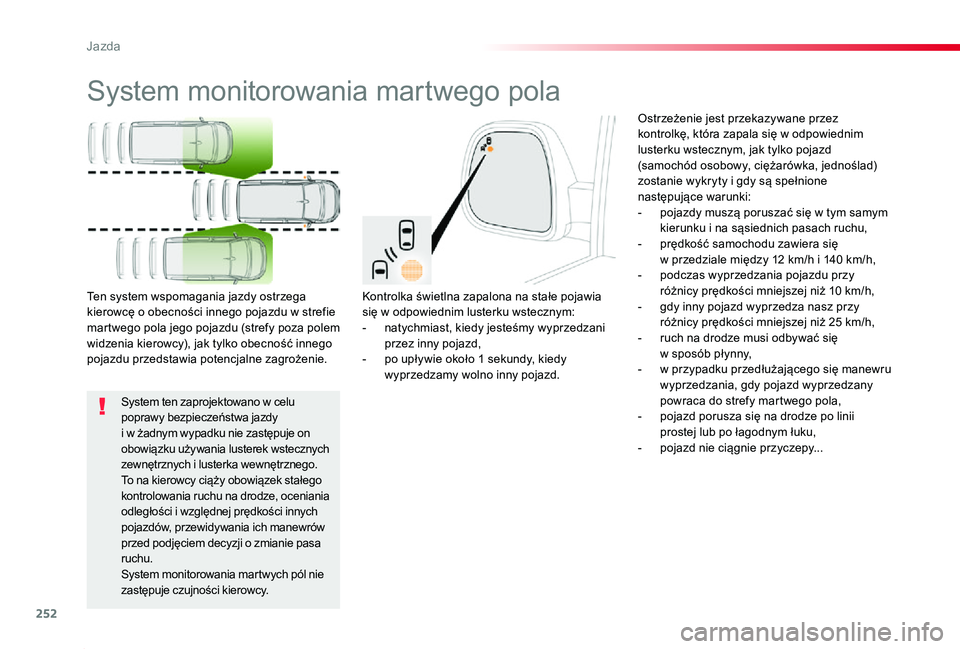 TOYOTA PROACE 2020 Instrukcja obsługi (in Polish) 252
Proace_pl_Chap06_conduite_ed01-2019
System monitorowania martwego pola
Kontrolka świetlna zapalona na stałe pojawia się w odpowiednim lusterku wstecznym:- natychmiast, kiedy jesteśmy wyprzedza TOYOTA PROACE 2020 Instrukcja obsługi (in Polish) 252
Proace_pl_Chap06_conduite_ed01-2019
System monitorowania martwego pola
Kontrolka świetlna zapalona na stałe pojawia się w odpowiednim lusterku wstecznym:- natychmiast, kiedy jesteśmy wyprzedza