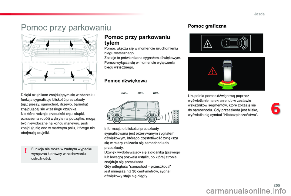 TOYOTA PROACE 2020 Instrukcja obsługi (in Polish) 255
Proace_pl_Chap06_conduite_ed01-2019
Dzięki czujnikom znajdującym się w zderzaku funkcja sygnalizuje bliskość przeszkody (np.: pieszy, samochód, drzewo, barierka) znajdującej się w zasięgu TOYOTA PROACE 2020 Instrukcja obsługi (in Polish) 255
Proace_pl_Chap06_conduite_ed01-2019
Dzięki czujnikom znajdującym się w zderzaku funkcja sygnalizuje bliskość przeszkody (np.: pieszy, samochód, drzewo, barierka) znajdującej się w zasięgu