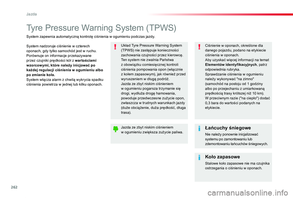 TOYOTA PROACE 2020  Instrukcja obsługi (in Polish) 262
Proace_pl_Chap06_conduite_ed01-2019
Tyre Pressure Warning System (TPWS)
System nadzoruje ciśnienie w czterech oponach, gdy tylko samochód jest w ruchu.Porównuje on informacje przekazywane przez