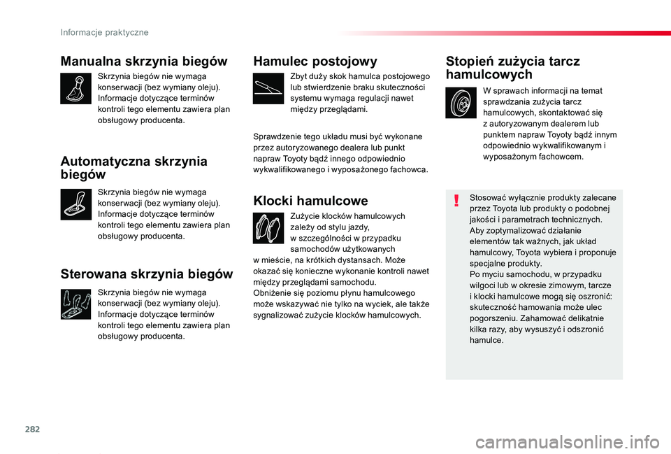 TOYOTA PROACE 2020 Instrukcja obsługi (in Polish) 282
Proace_pl_Chap07_info-pratiques_ed01-2019
Manualna skrzynia biegów
Skrzynia biegów nie wymaga konser wacji (bez wymiany oleju).Informacje dotyczące terminów kontroli tego elementu zawiera plan TOYOTA PROACE 2020 Instrukcja obsługi (in Polish) 282
Proace_pl_Chap07_info-pratiques_ed01-2019
Manualna skrzynia biegów
Skrzynia biegów nie wymaga konser wacji (bez wymiany oleju).Informacje dotyczące terminów kontroli tego elementu zawiera plan