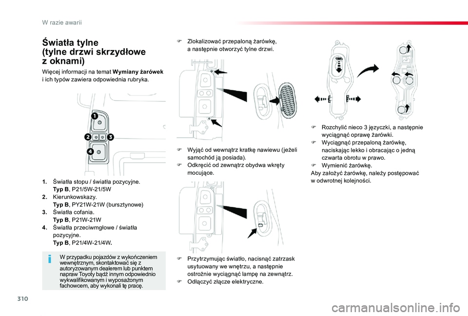 TOYOTA PROACE 2020  Instrukcja obsługi (in Polish) 310
Proace_pl_Chap08_En-cas-de-panne_ed01-2019
Światła tylne  
(tylne drzwi skrzydłowe  
z oknami)
Więcej informacji na temat Wymiany żarówek i ich typów zawiera odpowiednia rubryka.
F Przytrzy