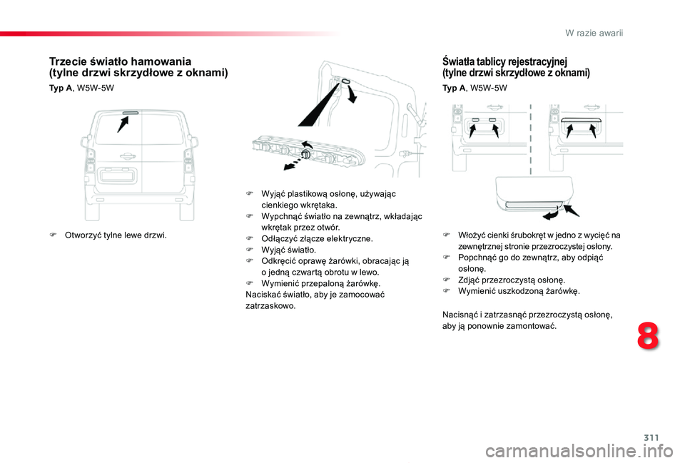 TOYOTA PROACE 2020 Instrukcja obsługi (in Polish) 311
Proace_pl_Chap08_En-cas-de-panne_ed01-2019
Światła tablicy rejestracyjnej (tylne drzwi skrzydłowe z oknami)
Typ A, W5W-5W
F Wyjąć plastikową osłonę, używając cienkiego wkrętaka.F Wypch TOYOTA PROACE 2020 Instrukcja obsługi (in Polish) 311
Proace_pl_Chap08_En-cas-de-panne_ed01-2019
Światła tablicy rejestracyjnej (tylne drzwi skrzydłowe z oknami)
Typ A, W5W-5W
F Wyjąć plastikową osłonę, używając cienkiego wkrętaka.F Wypch