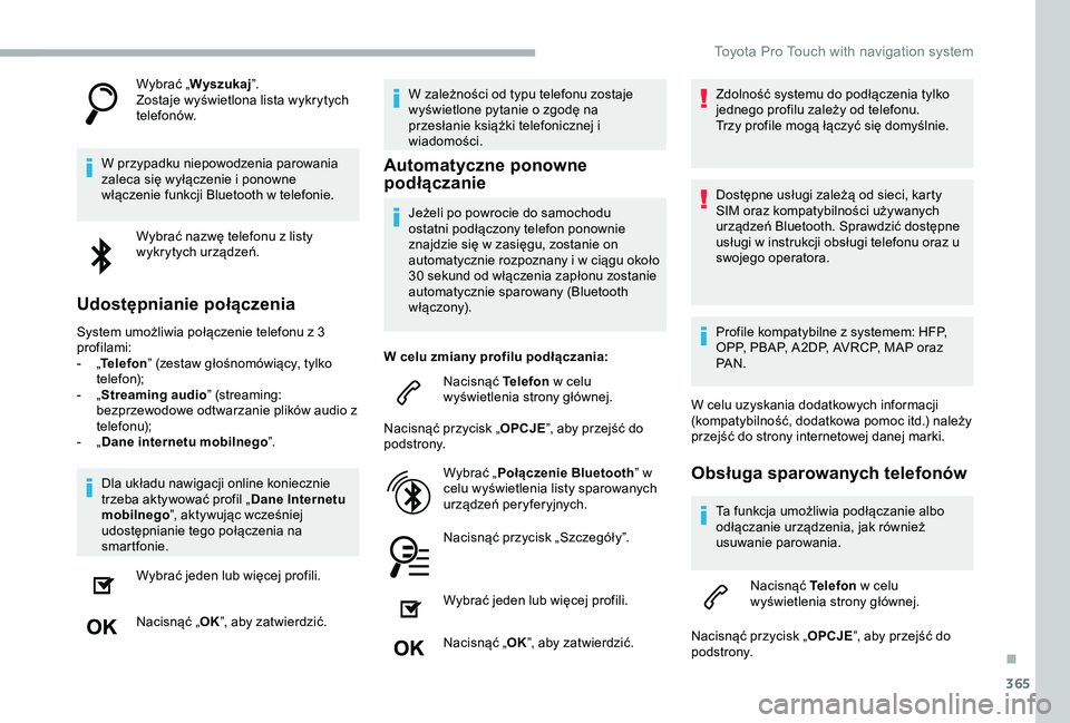 TOYOTA PROACE 2020 Instrukcja obsługi (in Polish) 365
Wybrać „Wyszukaj”.Zostaje wyświetlona lista wykrytych telefonów.
W przypadku niepowodzenia parowania zaleca się wyłączenie i ponowne włączenie funkcji Bluetooth w telefonie.
Wybrać na TOYOTA PROACE 2020 Instrukcja obsługi (in Polish) 365
Wybrać „Wyszukaj”.Zostaje wyświetlona lista wykrytych telefonów.
W przypadku niepowodzenia parowania zaleca się wyłączenie i ponowne włączenie funkcji Bluetooth w telefonie.
Wybrać na
