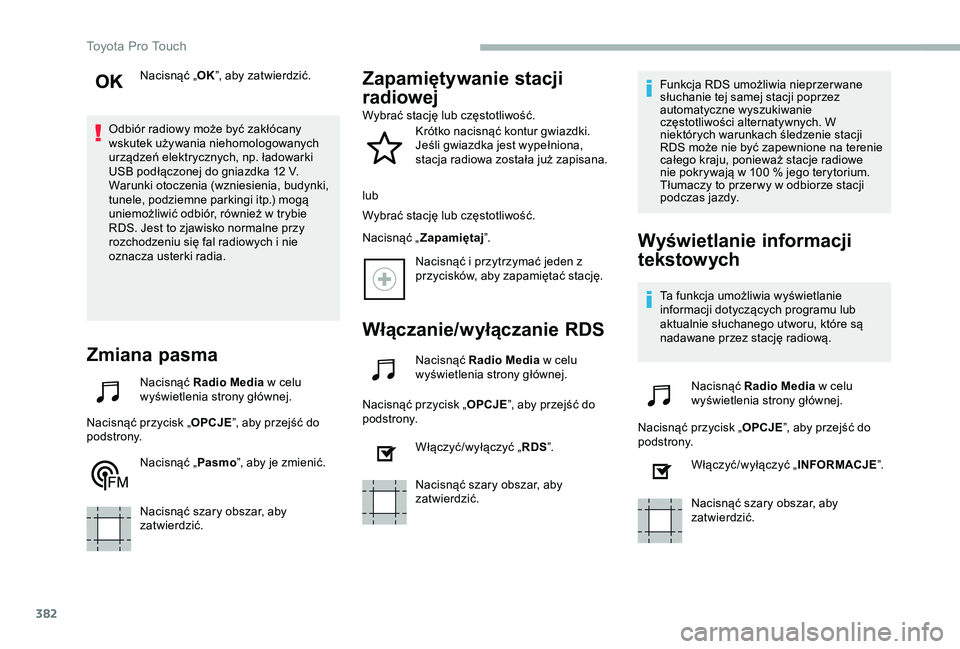 TOYOTA PROACE 2020 Instrukcja obsługi (in Polish) 382
Nacisnąć „OK”, aby zatwierdzić.
Odbiór radiowy może być zakłócany wskutek używania niehomologowanych urządzeń elektrycznych, np. ładowarki USB podłączonej do gniazdka 12 V.Warunk TOYOTA PROACE 2020 Instrukcja obsługi (in Polish) 382
Nacisnąć „OK”, aby zatwierdzić.
Odbiór radiowy może być zakłócany wskutek używania niehomologowanych urządzeń elektrycznych, np. ładowarki USB podłączonej do gniazdka 12 V.Warunk