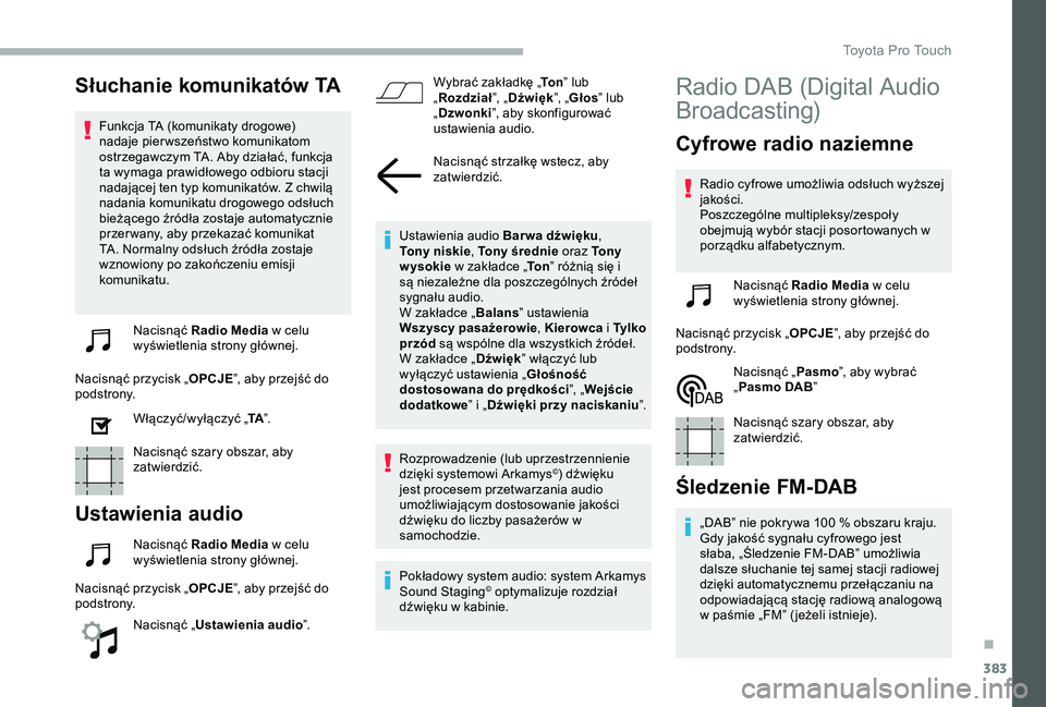TOYOTA PROACE 2020 Instrukcja obsługi (in Polish) 383
Słuchanie komunikatów TA
Funkcja TA (komunikaty drogowe) nadaje pier wszeństwo komunikatom ostrzegawczym TA. Aby działać, funkcja ta wymaga prawidłowego odbioru stacji nadającej ten typ kom TOYOTA PROACE 2020 Instrukcja obsługi (in Polish) 383
Słuchanie komunikatów TA
Funkcja TA (komunikaty drogowe) nadaje pier wszeństwo komunikatom ostrzegawczym TA. Aby działać, funkcja ta wymaga prawidłowego odbioru stacji nadającej ten typ kom