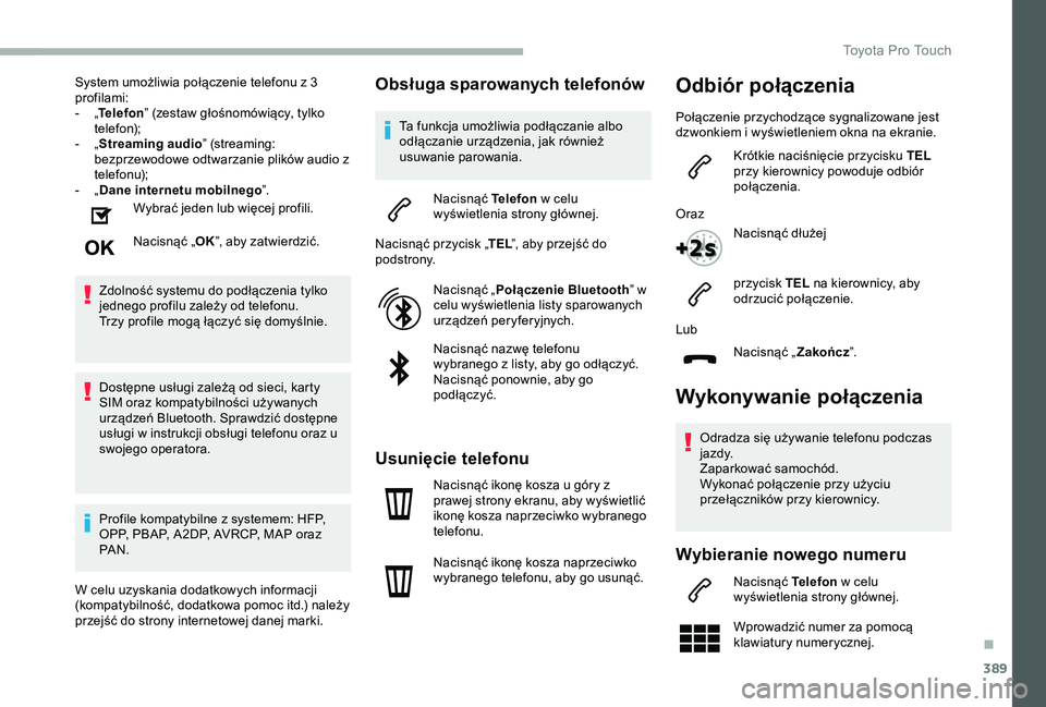 TOYOTA PROACE 2020 Instrukcja obsługi (in Polish) 389
System umożliwia połączenie telefonu z 3 profilami:- „Telefon” (zestaw głośnomówiący, tylko telefon);- „Streaming audio” (streaming: bezprzewodowe odtwarzanie plików audio z telefo TOYOTA PROACE 2020 Instrukcja obsługi (in Polish) 389
System umożliwia połączenie telefonu z 3 profilami:- „Telefon” (zestaw głośnomówiący, tylko telefon);- „Streaming audio” (streaming: bezprzewodowe odtwarzanie plików audio z telefo