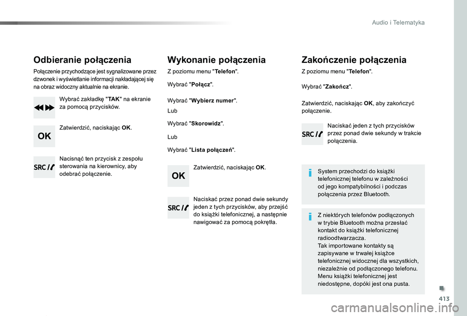 TOYOTA PROACE 2020 Instrukcja obsługi (in Polish) 413
Proace_pl_Chap10d_RD6_ed01-2019
Odbieranie połączenia
Połączenie przychodzące jest sygnalizowane przez dzwonek i wyświetlanie informacji nakładającej się na obraz widoczny aktualnie na ek TOYOTA PROACE 2020 Instrukcja obsługi (in Polish) 413
Proace_pl_Chap10d_RD6_ed01-2019
Odbieranie połączenia
Połączenie przychodzące jest sygnalizowane przez dzwonek i wyświetlanie informacji nakładającej się na obraz widoczny aktualnie na ek