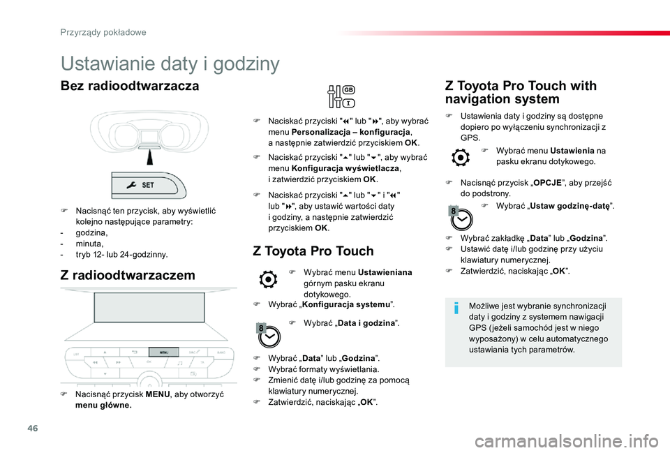 TOYOTA PROACE 2020 Instrukcja obsługi (in Polish) 46
Ustawianie daty i godziny
Możliwe jest wybranie synchronizacji daty i godziny z systemem nawigacji GPS ( jeżeli samochód jest w niego wyposażony) w celu automatycznego ustawiania tych parametr TOYOTA PROACE 2020 Instrukcja obsługi (in Polish) 46
Ustawianie daty i godziny
Możliwe jest wybranie synchronizacji daty i godziny z systemem nawigacji GPS ( jeżeli samochód jest w niego wyposażony) w celu automatycznego ustawiania tych parametr