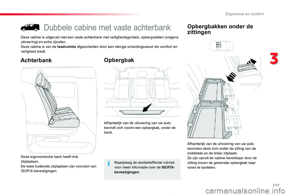 TOYOTA PROACE 2020  Instructieboekje (in Dutch) 117
Proace_nl_Chap03_ergonomie-et-confort_ed01-2019
Dubbele cabine met vaste achterbank
Deze cabine is uitgerust met een vaste achterbank met veiligheidsgordels, opbergvakken (volgens uitvoering) en e