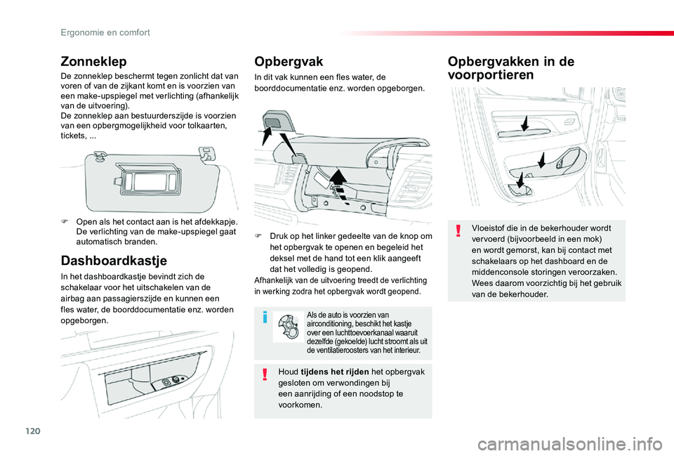 TOYOTA PROACE 2020  Instructieboekje (in Dutch) 120
Proace_nl_Chap03_ergonomie-et-confort_ed01-2019
Opbergvakken in de 
voorportieren
Vloeistof die in de bekerhouder wordt ver voerd (bijvoorbeeld in een mok) en wordt gemorst, kan bij contact met sc