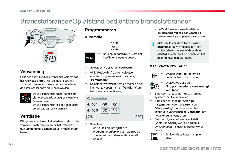TOYOTA PROACE 2020 Instructieboekje (in Dutch) 138
Proace_nl_Chap03_ergonomie-et-confort_ed01-2019
Ver war ming
Dit is een aanvullend en afzonderlijk systeem dat het koelvloeistofcircuit van de motor opwarmt, zodat het interieur voor ver warmd kan TOYOTA PROACE 2020 Instructieboekje (in Dutch) 138
Proace_nl_Chap03_ergonomie-et-confort_ed01-2019
Ver war ming
Dit is een aanvullend en afzonderlijk systeem dat het koelvloeistofcircuit van de motor opwarmt, zodat het interieur voor ver warmd kan