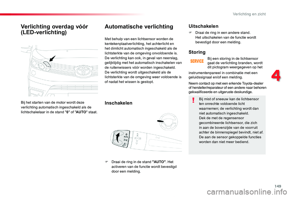 TOYOTA PROACE 2020 Instructieboekje (in Dutch) 149
Proace_nl_Chap04_eclairage-et-visibilite_ed01-2019
Verlichting overdag vóór
(LED-verlichting)
Bij het starten van de motor wordt deze verlichting automatisch ingeschakeld als de lichtschakelaar TOYOTA PROACE 2020 Instructieboekje (in Dutch) 149
Proace_nl_Chap04_eclairage-et-visibilite_ed01-2019
Verlichting overdag vóór
(LED-verlichting)
Bij het starten van de motor wordt deze verlichting automatisch ingeschakeld als de lichtschakelaar