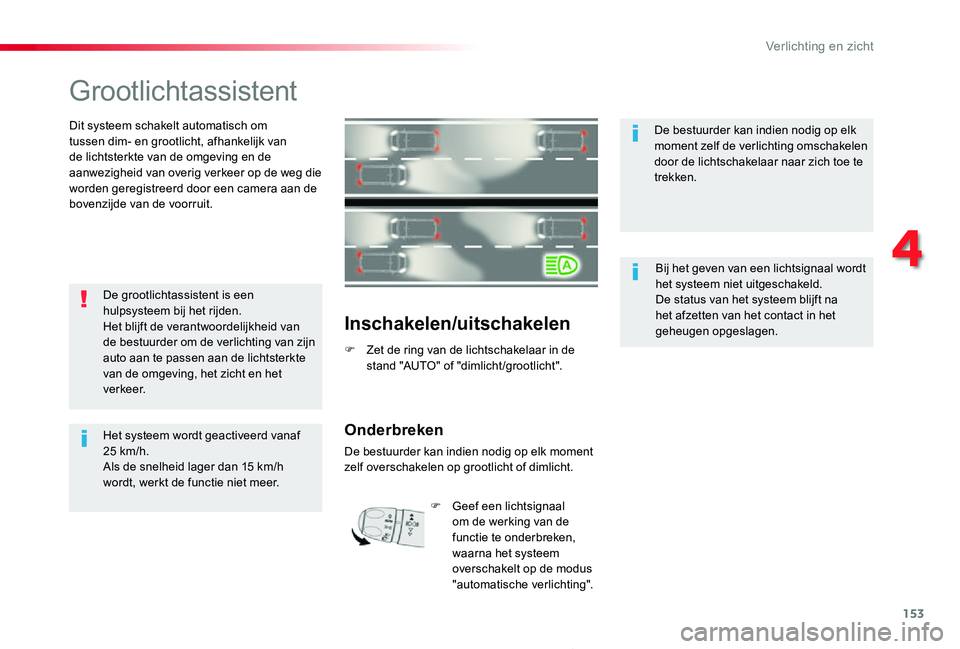 TOYOTA PROACE 2020 Instructieboekje (in Dutch) 153
Proace_nl_Chap04_eclairage-et-visibilite_ed01-2019
Grootlichtassistent
Dit systeem schakelt automatisch om tussen dim- en grootlicht, afhankelijk van de lichtsterkte van de omgeving en de aanwezig TOYOTA PROACE 2020 Instructieboekje (in Dutch) 153
Proace_nl_Chap04_eclairage-et-visibilite_ed01-2019
Grootlichtassistent
Dit systeem schakelt automatisch om tussen dim- en grootlicht, afhankelijk van de lichtsterkte van de omgeving en de aanwezig