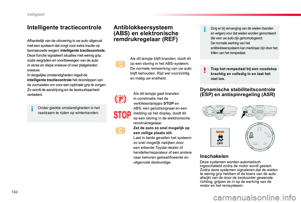 TOYOTA PROACE 2020 Instructieboekje (in Dutch) 162
Proace_nl_Chap05_securite_ed01-2019
Antiblokkeersysteem
(ABS) en elektronische
remdrukregelaar (REF)
Trap het rempedaal bij een noodstop krachtig en volledig in en laat het niet los.
Zorg er bij TOYOTA PROACE 2020 Instructieboekje (in Dutch) 162
Proace_nl_Chap05_securite_ed01-2019
Antiblokkeersysteem
(ABS) en elektronische
remdrukregelaar (REF)
Trap het rempedaal bij een noodstop krachtig en volledig in en laat het niet los.
Zorg er bij