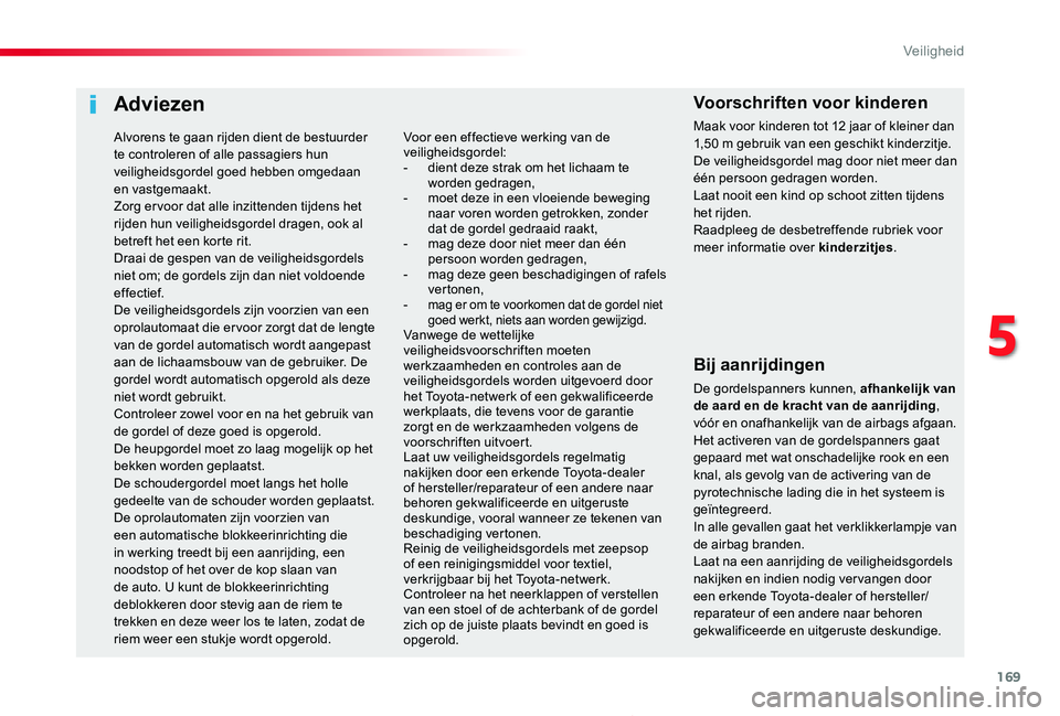 TOYOTA PROACE 2020 Instructieboekje (in Dutch) 169
Proace_nl_Chap05_securite_ed01-2019
Adviezen
Bij aanrijdingen
De gordelspanners kunnen, afhankelijk van de aard en de kracht van de aanrijding, vóór en onafhankelijk van de airbags afgaan. Het a TOYOTA PROACE 2020 Instructieboekje (in Dutch) 169
Proace_nl_Chap05_securite_ed01-2019
Adviezen
Bij aanrijdingen
De gordelspanners kunnen, afhankelijk van de aard en de kracht van de aanrijding, vóór en onafhankelijk van de airbags afgaan. Het a