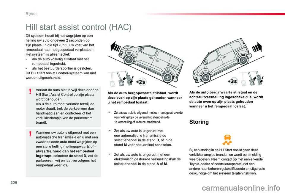 TOYOTA PROACE 2020 Instructieboekje (in Dutch) 206
Proace_nl_Chap06_conduite_ed01-2019
Hill start assist control (HAC)
Dit systeem houdt bij het wegrijden op een helling uw auto ongeveer 2 seconden op zijn plaats. In die tijd kunt u uw voet van he TOYOTA PROACE 2020 Instructieboekje (in Dutch) 206
Proace_nl_Chap06_conduite_ed01-2019
Hill start assist control (HAC)
Dit systeem houdt bij het wegrijden op een helling uw auto ongeveer 2 seconden op zijn plaats. In die tijd kunt u uw voet van he
