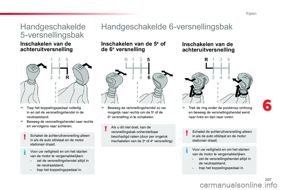 TOYOTA PROACE 2020 Instructieboekje (in Dutch) 207
Proace_nl_Chap06_conduite_ed01-2019
Schakel de achteruitversnelling alleen in als de auto stilstaat en de motor stationair draait.
Voor uw veiligheid en om het starten van de motor te vergemakkeli TOYOTA PROACE 2020 Instructieboekje (in Dutch) 207
Proace_nl_Chap06_conduite_ed01-2019
Schakel de achteruitversnelling alleen in als de auto stilstaat en de motor stationair draait.
Voor uw veiligheid en om het starten van de motor te vergemakkeli