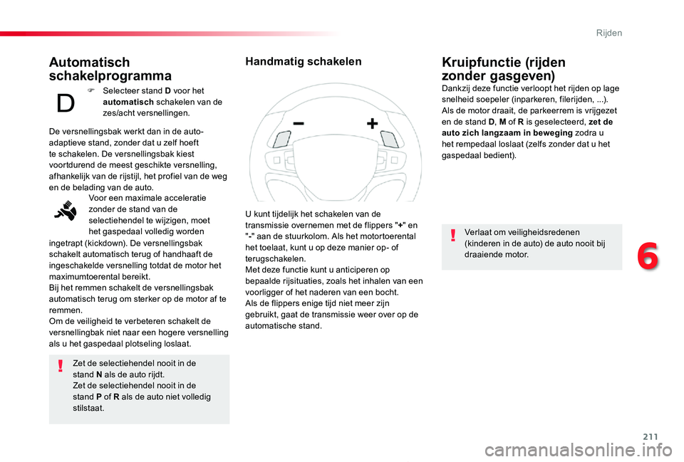 TOYOTA PROACE 2020 Instructieboekje (in Dutch) 211
Proace_nl_Chap06_conduite_ed01-2019
Automatisch
schakelprogramma
Zet de selectiehendel nooit in de stand N als de auto rijdt.Zet de selectiehendel nooit in de stand P of R als de auto niet volled TOYOTA PROACE 2020 Instructieboekje (in Dutch) 211
Proace_nl_Chap06_conduite_ed01-2019
Automatisch
schakelprogramma
Zet de selectiehendel nooit in de stand N als de auto rijdt.Zet de selectiehendel nooit in de stand P of R als de auto niet volled
