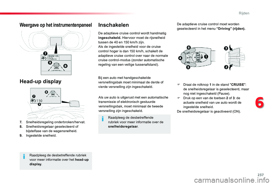 TOYOTA PROACE 2020 Instructieboekje (in Dutch) 237
Proace_nl_Chap06_conduite_ed01-2019
Als uw auto is uitgerust met een automatische transmissie of elektronisch gestuurde versnellingsbak, moet minimaal de tweede versnelling zijn ingeschakeld.
Bij TOYOTA PROACE 2020 Instructieboekje (in Dutch) 237
Proace_nl_Chap06_conduite_ed01-2019
Als uw auto is uitgerust met een automatische transmissie of elektronisch gestuurde versnellingsbak, moet minimaal de tweede versnelling zijn ingeschakeld.
Bij