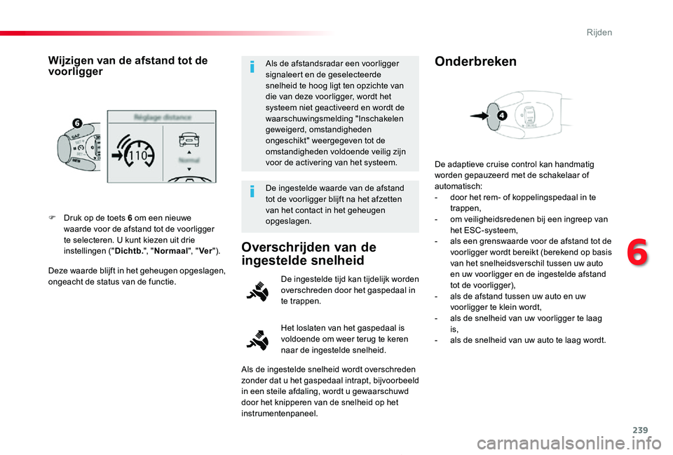 TOYOTA PROACE 2020 Instructieboekje (in Dutch) 239
Proace_nl_Chap06_conduite_ed01-2019
Deze waarde blijft in het geheugen opgeslagen, ongeacht de status van de functie.
F Druk op de toets 6 om een nieuwe waarde voor de afstand tot de voorligger te TOYOTA PROACE 2020 Instructieboekje (in Dutch) 239
Proace_nl_Chap06_conduite_ed01-2019
Deze waarde blijft in het geheugen opgeslagen, ongeacht de status van de functie.
F Druk op de toets 6 om een nieuwe waarde voor de afstand tot de voorligger te