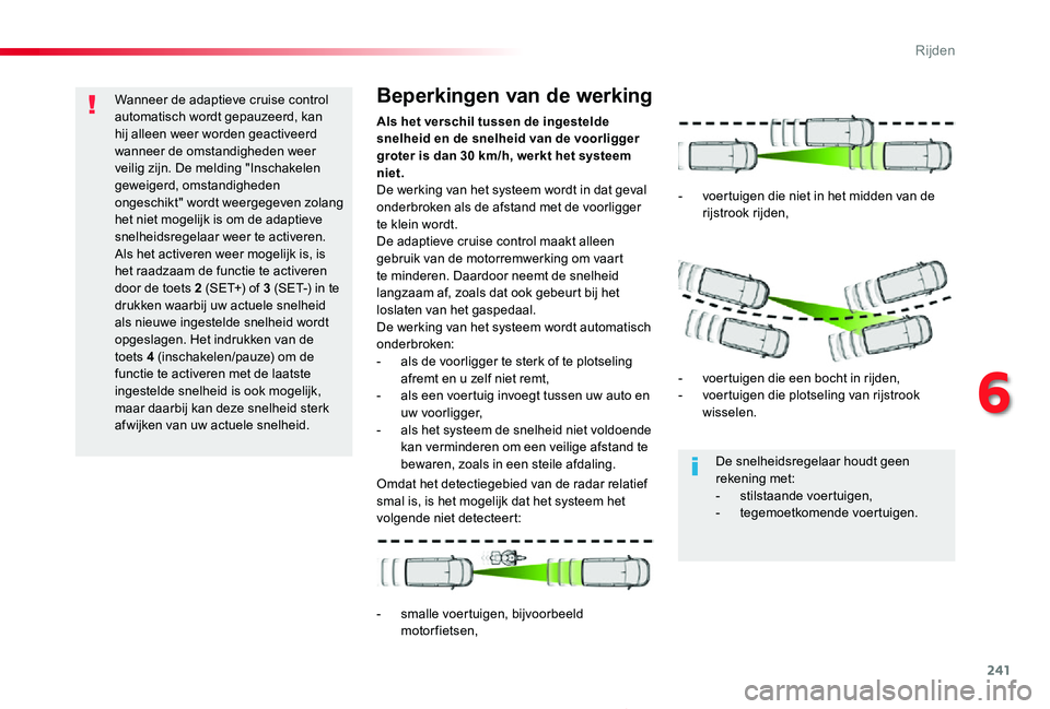TOYOTA PROACE 2020 Instructieboekje (in Dutch) 241
Proace_nl_Chap06_conduite_ed01-2019
Wanneer de adaptieve cruise control automatisch wordt gepauzeerd, kan hij alleen weer worden geactiveerd wanneer de omstandigheden weer veilig zijn. De melding TOYOTA PROACE 2020 Instructieboekje (in Dutch) 241
Proace_nl_Chap06_conduite_ed01-2019
Wanneer de adaptieve cruise control automatisch wordt gepauzeerd, kan hij alleen weer worden geactiveerd wanneer de omstandigheden weer veilig zijn. De melding