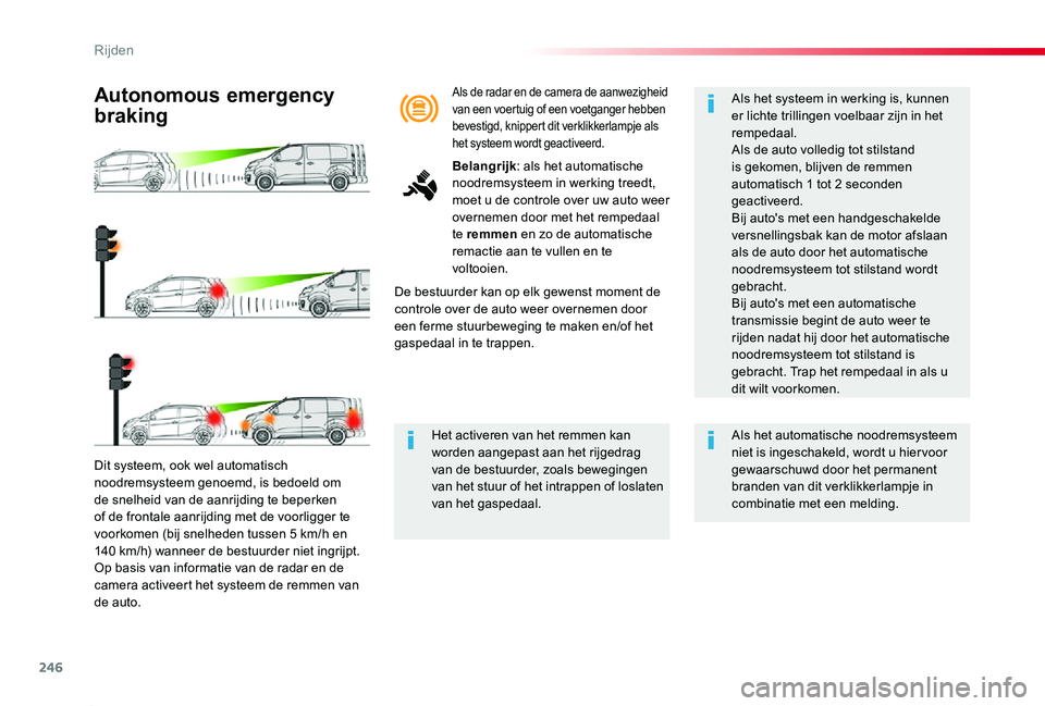 TOYOTA PROACE 2020 Instructieboekje (in Dutch) 246
Proace_nl_Chap06_conduite_ed01-2019
Dit systeem, ook wel automatisch noodremsysteem genoemd, is bedoeld om de snelheid van de aanrijding te beperken of de frontale aanrijding met de voorligger te TOYOTA PROACE 2020 Instructieboekje (in Dutch) 246
Proace_nl_Chap06_conduite_ed01-2019
Dit systeem, ook wel automatisch noodremsysteem genoemd, is bedoeld om de snelheid van de aanrijding te beperken of de frontale aanrijding met de voorligger te
