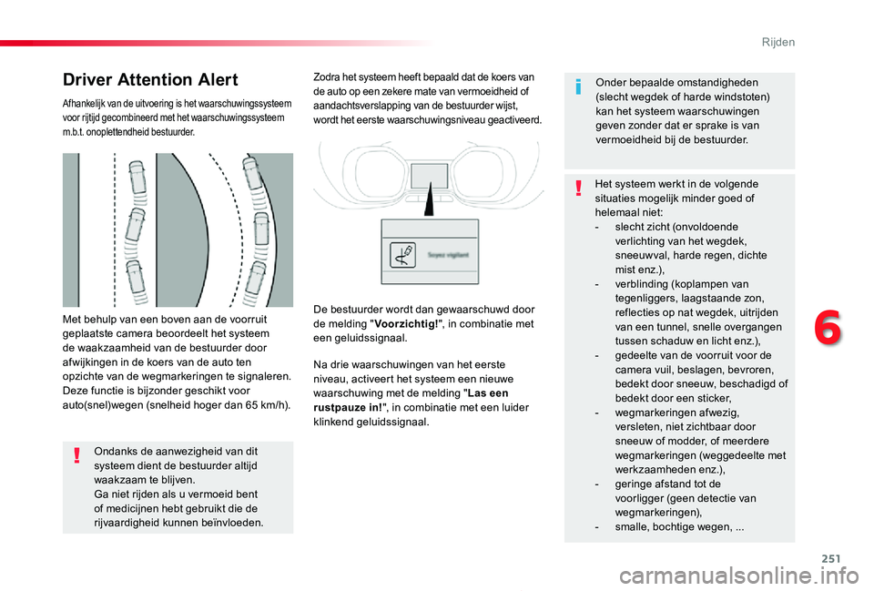 TOYOTA PROACE 2020  Instructieboekje (in Dutch) 251
Proace_nl_Chap06_conduite_ed01-2019
Met behulp van een boven aan de voorruit geplaatste camera beoordeelt het systeem de waakzaamheid van de bestuurder door afwijkingen in de koers van de auto ten