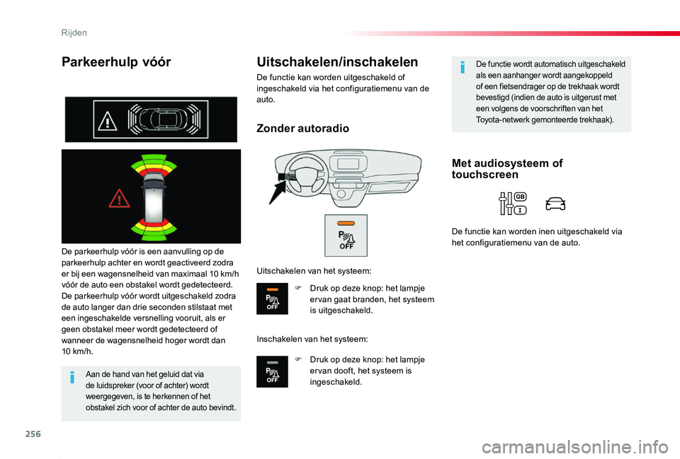 TOYOTA PROACE 2020  Instructieboekje (in Dutch) 256
Proace_nl_Chap06_conduite_ed01-2019
Parkeerhulp vóór
De parkeerhulp vóór is een aanvulling op de parkeerhulp achter en wordt geactiveerd zodra er bij een wagensnelheid van maximaal 10 km/h vó