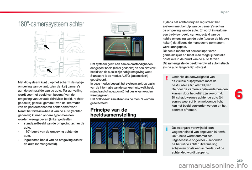 TOYOTA PROACE 2020  Instructieboekje (in Dutch) 259
Proace_nl_Chap06_conduite_ed01-2019
180°-camerasysteem achter
Met dit systeem kunt u op het scherm de nabije omgeving van uw auto zien dankzij camera's aan de achterzijde van de auto. Ter aan