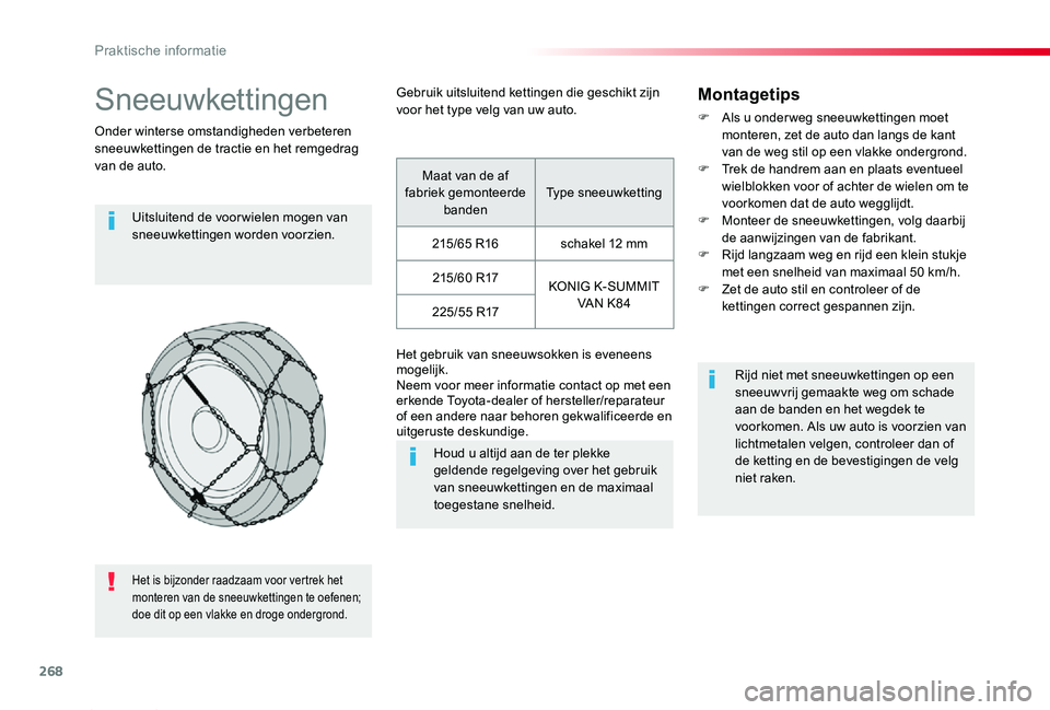 TOYOTA PROACE 2020 Instructieboekje (in Dutch) 268
Proace_nl_Chap07_info-pratiques_ed01-2019
Sneeuwkettingen
Onder winterse omstandigheden verbeteren sneeuwkettingen de tractie en het remgedrag van de auto.
Uitsluitend de voor wielen mogen van sne TOYOTA PROACE 2020 Instructieboekje (in Dutch) 268
Proace_nl_Chap07_info-pratiques_ed01-2019
Sneeuwkettingen
Onder winterse omstandigheden verbeteren sneeuwkettingen de tractie en het remgedrag van de auto.
Uitsluitend de voor wielen mogen van sne