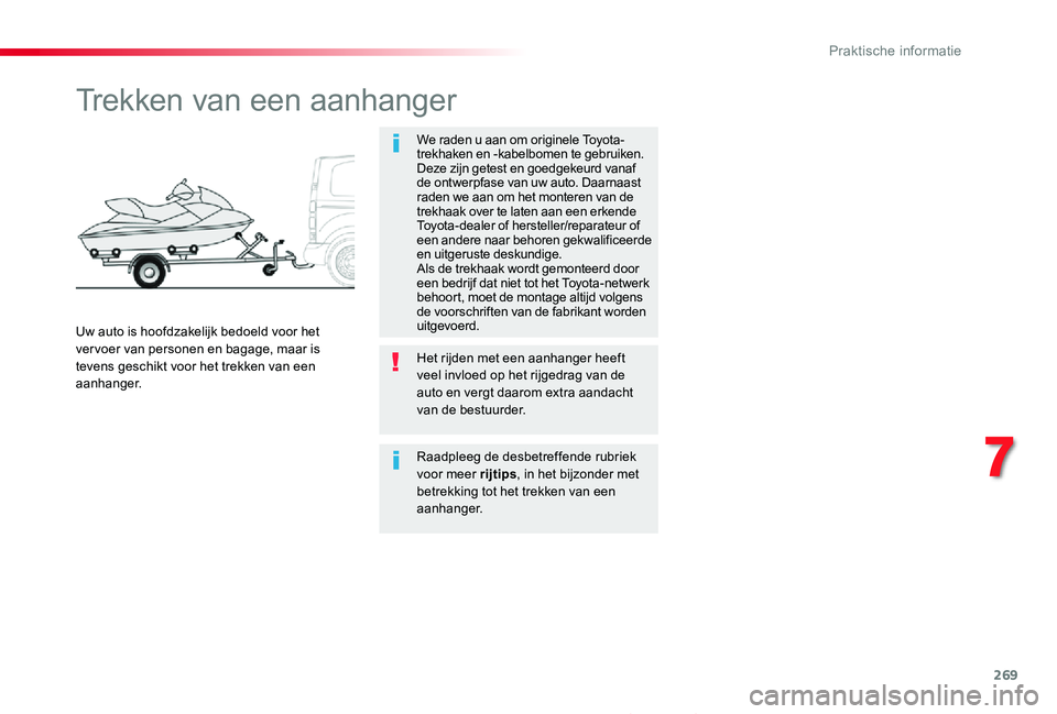 TOYOTA PROACE 2020 Instructieboekje (in Dutch) 269
Proace_nl_Chap07_info-pratiques_ed01-2019
Trekken van een aanhanger
We raden u aan om originele Toyota-trekhaken en -kabelbomen te gebruiken. Deze zijn getest en goedgekeurd vanaf de ontwerpfase v TOYOTA PROACE 2020 Instructieboekje (in Dutch) 269
Proace_nl_Chap07_info-pratiques_ed01-2019
Trekken van een aanhanger
We raden u aan om originele Toyota-trekhaken en -kabelbomen te gebruiken. Deze zijn getest en goedgekeurd vanaf de ontwerpfase v