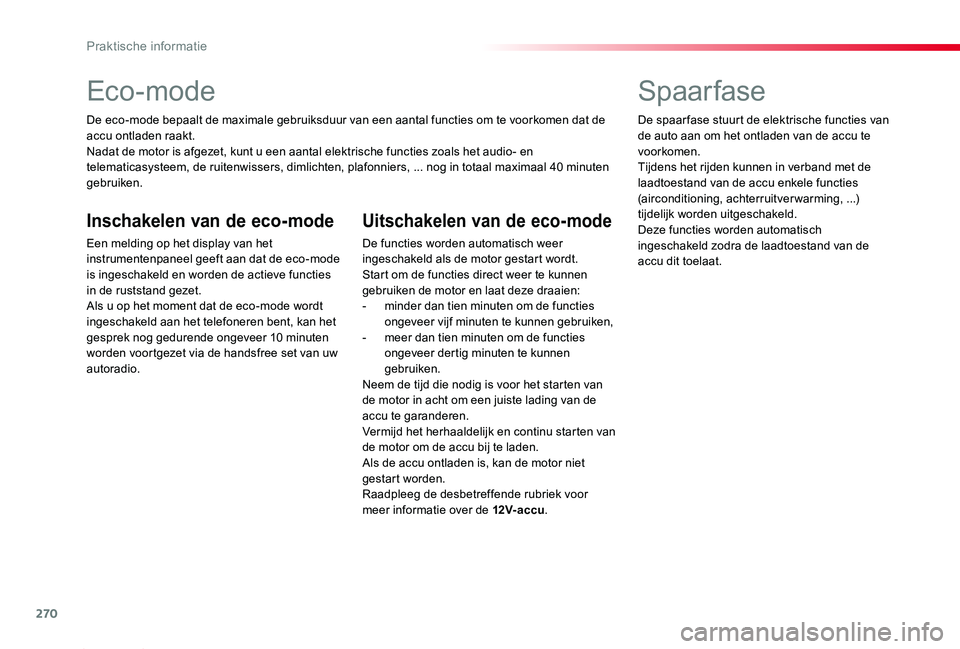 TOYOTA PROACE 2020 Instructieboekje (in Dutch) 270
Proace_nl_Chap07_info-pratiques_ed01-2019
Eco-mode
De eco-mode bepaalt de maximale gebruiksduur van een aantal functies om te voorkomen dat de accu ontladen raakt.Nadat de motor is afgezet, kunt u TOYOTA PROACE 2020 Instructieboekje (in Dutch) 270
Proace_nl_Chap07_info-pratiques_ed01-2019
Eco-mode
De eco-mode bepaalt de maximale gebruiksduur van een aantal functies om te voorkomen dat de accu ontladen raakt.Nadat de motor is afgezet, kunt u
