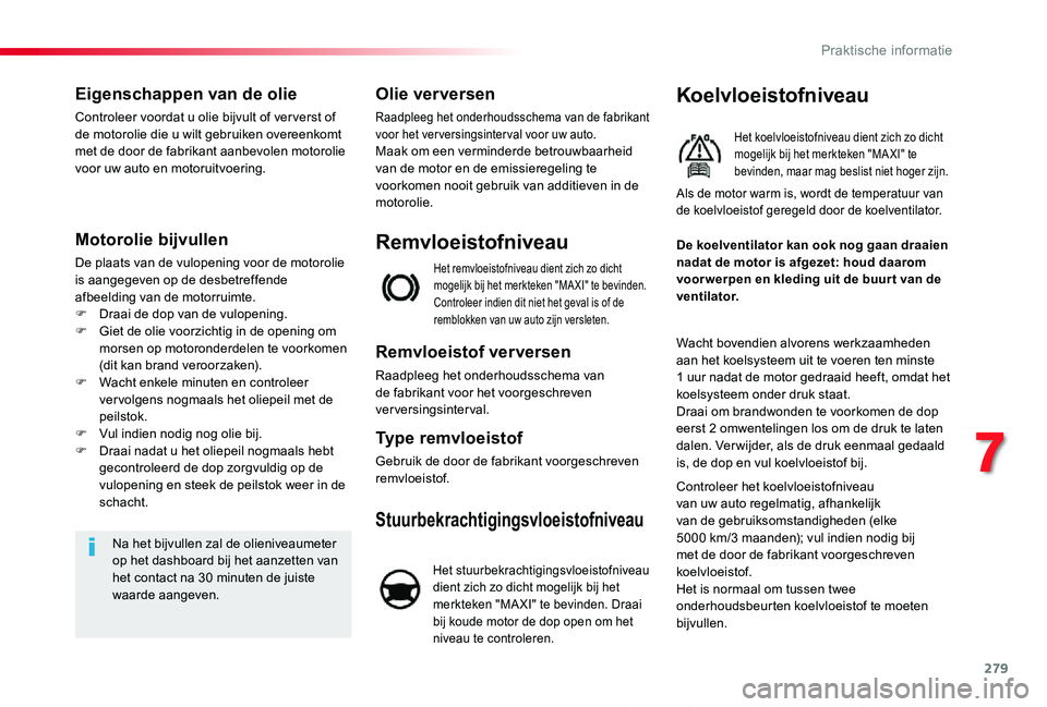 TOYOTA PROACE 2020  Instructieboekje (in Dutch) 279
Proace_nl_Chap07_info-pratiques_ed01-2019
Eigenschappen van de olie
Controleer voordat u olie bijvult of ver verst of de motorolie die u wilt gebruiken overeenkomt met de door de fabrikant aanbevo