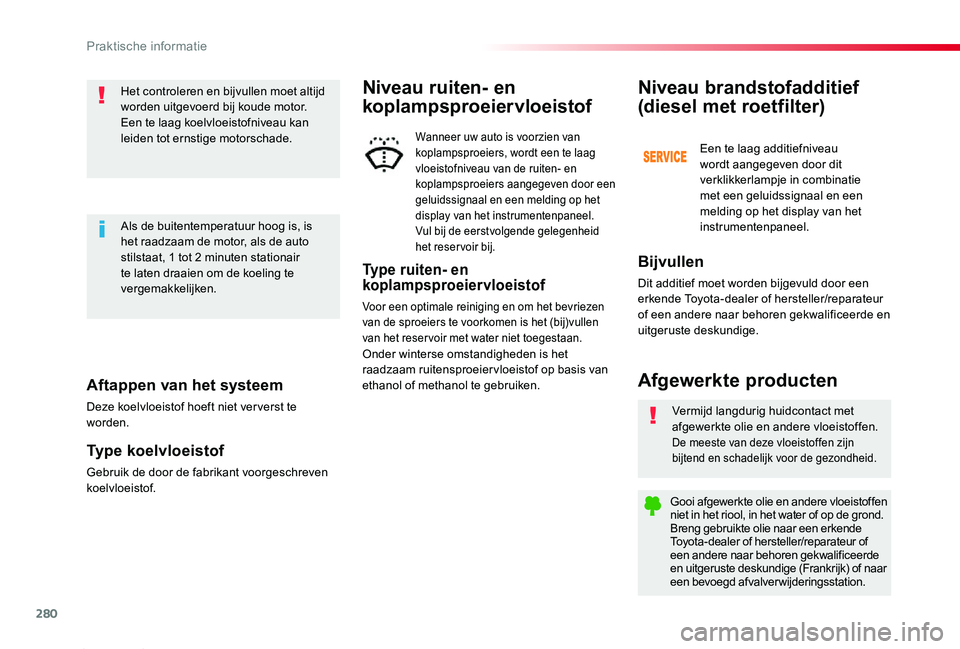 TOYOTA PROACE 2020  Instructieboekje (in Dutch) 280
Proace_nl_Chap07_info-pratiques_ed01-2019
Aftappen van het systeem
Deze koelvloeistof hoeft niet ver verst te worden.
Type koelvloeistof
Gebruik de door de fabrikant voorgeschreven koelvloeistof.

