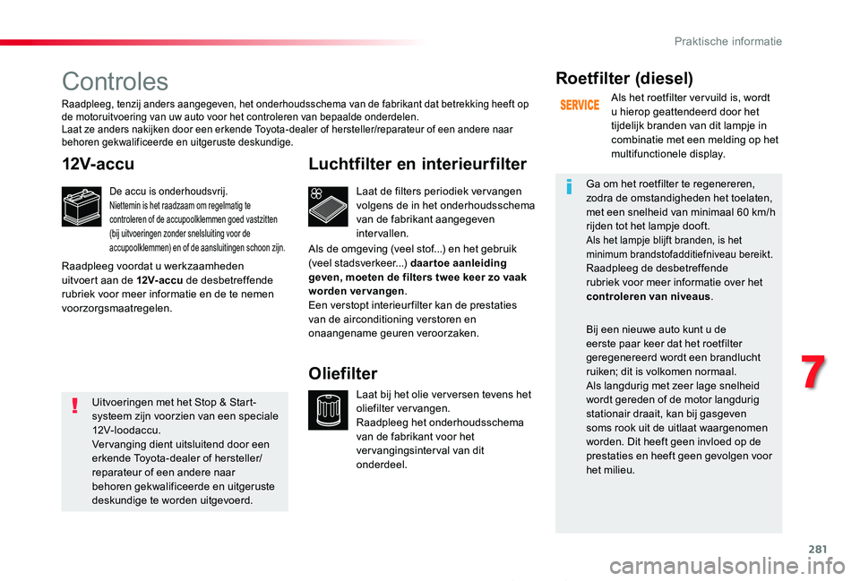 TOYOTA PROACE 2020  Instructieboekje (in Dutch) 281
Proace_nl_Chap07_info-pratiques_ed01-2019
Controles
12V-accu
De accu is onderhoudsvrij.Niettemin is het raadzaam om regelmatig te controleren of de accupoolklemmen goed vastzitten (bij uitvoeringe