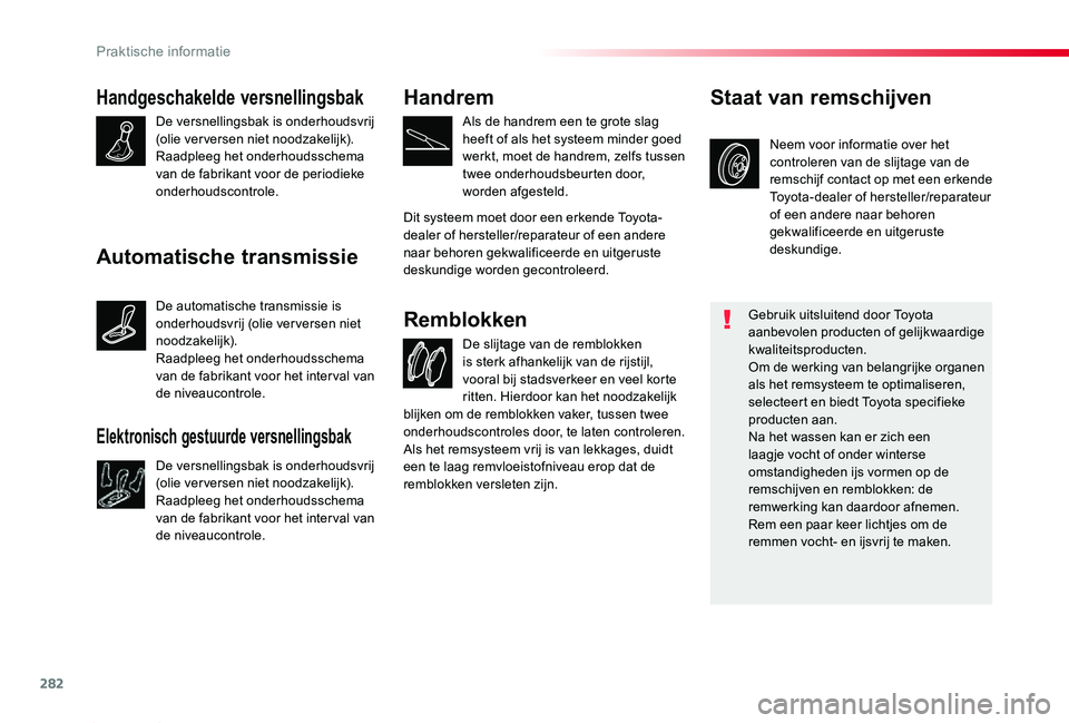 TOYOTA PROACE 2020  Instructieboekje (in Dutch) 282
Proace_nl_Chap07_info-pratiques_ed01-2019
Handgeschakelde versnellingsbak
De versnellingsbak is onderhoudsvrij (olie ver versen niet noodzakelijk).Raadpleeg het onderhoudsschema van de fabrikant v