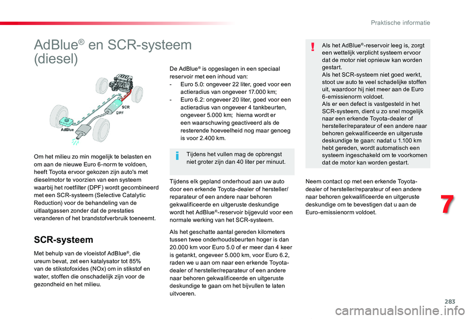 TOYOTA PROACE 2020  Instructieboekje (in Dutch) 283
Proace_nl_Chap07_info-pratiques_ed01-2019
AdBlue® en SCR-systeem 
(diesel)
Om het milieu zo min mogelijk te belasten en om aan de nieuwe Euro 6 -norm te voldoen, heeft Toyota er voor gekozen zijn