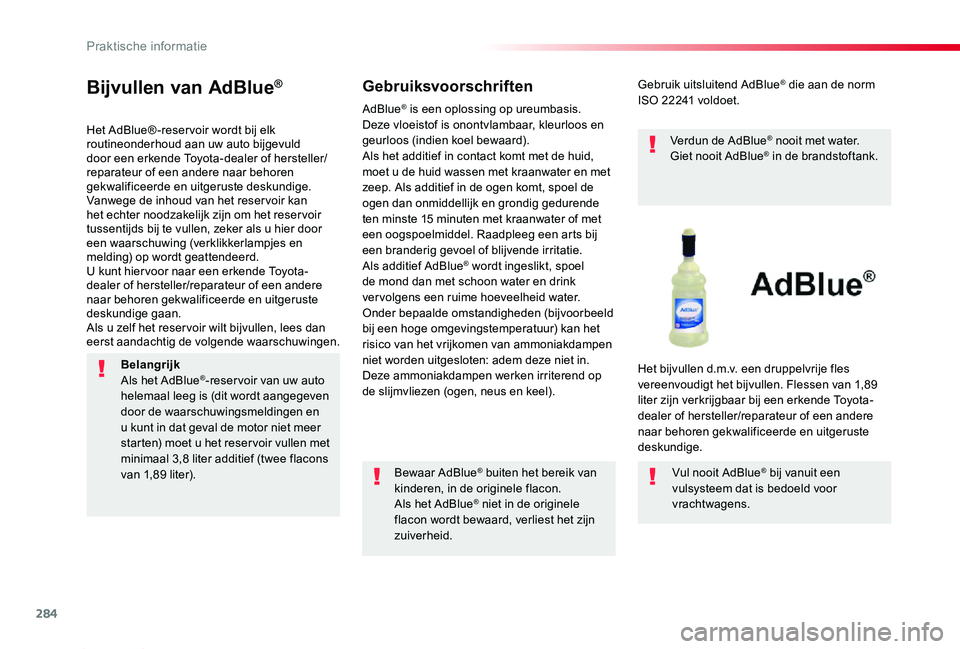TOYOTA PROACE 2020  Instructieboekje (in Dutch) 284
Proace_nl_Chap07_info-pratiques_ed01-2019
Bijvullen van AdBlue®
Het AdBlue® -reser voir wordt bij elk routineonderhoud aan uw auto bijgevuld door een erkende Toyota-dealer of hersteller/reparate