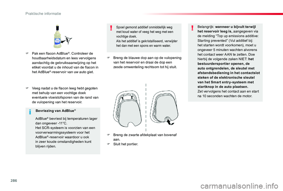 TOYOTA PROACE 2020  Instructieboekje (in Dutch) 286
Proace_nl_Chap07_info-pratiques_ed01-2019
F Veeg nadat u de flacon leeg hebt gegoten met behulp van een vochtige doek eventuele vloeistofsporen van de rand van de vulopening van het reservoir.
Spo
