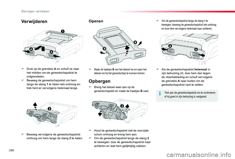 TOYOTA PROACE 2020  Instructieboekje (in Dutch) 288
Proace_nl_Chap08_En-cas-de-panne_ed01-2019
Opbergen
F Druk op de grendels A en schuif ze naar het midden om de gereedschapskist te ontgrendelen.F Beweeg de gereedschapskist om hem langs de stang 1
